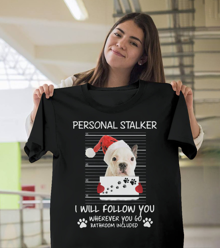 French Bulldog Personal Stalker Santa Hat I Will Follow You Wherever You Go Bathroom Included T-Shirt