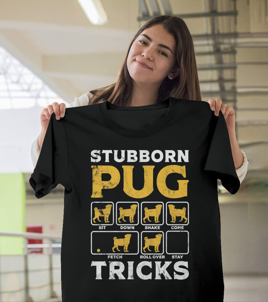 STUBBORN PUG TRICKS SIT DOWN SHAKE COME FETCH ROLL OVER STAY T-Shirt