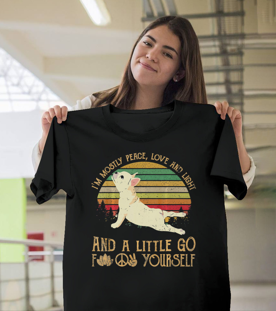 I'm Mostly Peace Love Light French Bulldog and A Little Go F Yourself T-Shirt
