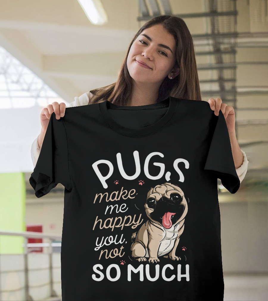 Pugs Make Me Happy You Not So Much Cute Pug T-Shirt