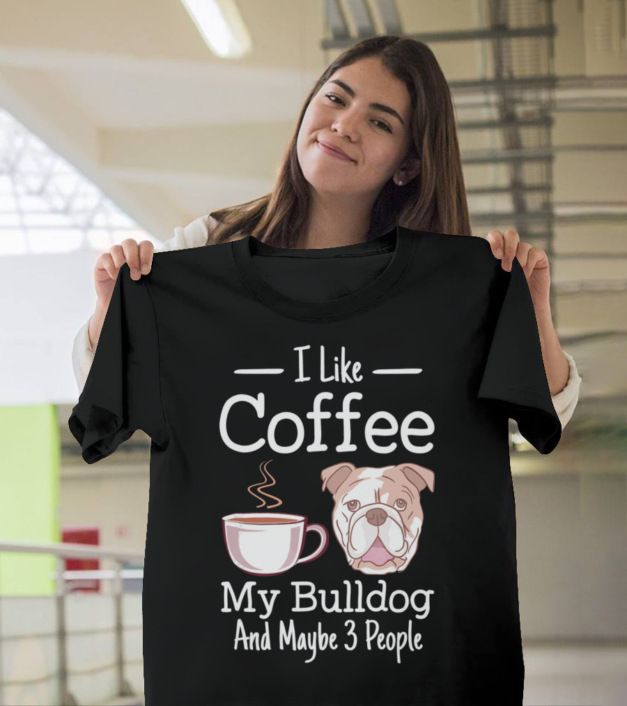 I Like Coffee My Bulldog And Maybe 3 People T-Shirt