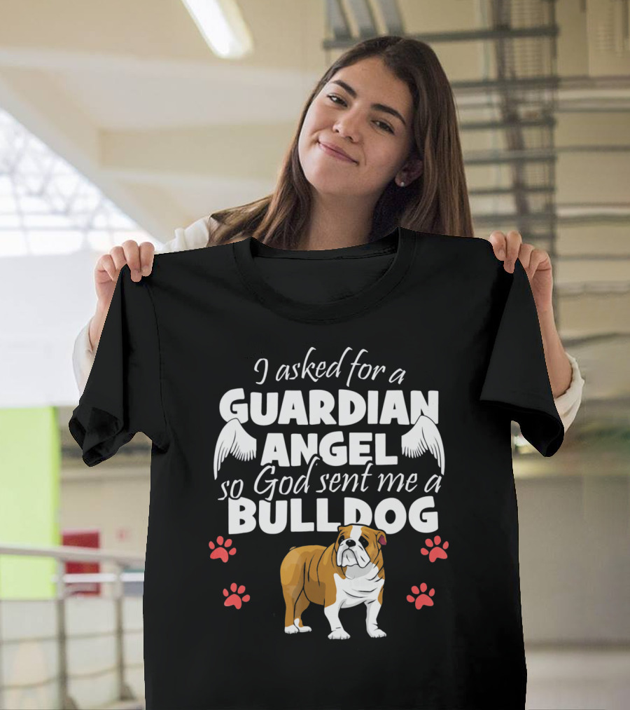 I Asked for a Guardian Angel So God Sent Me a Bulldog English Bulldog T-Shirt