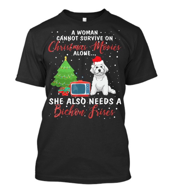 A Woman Cannot Survive On Christmas Movies Alone She Also Needs A Bichon Frise T-Shirt
