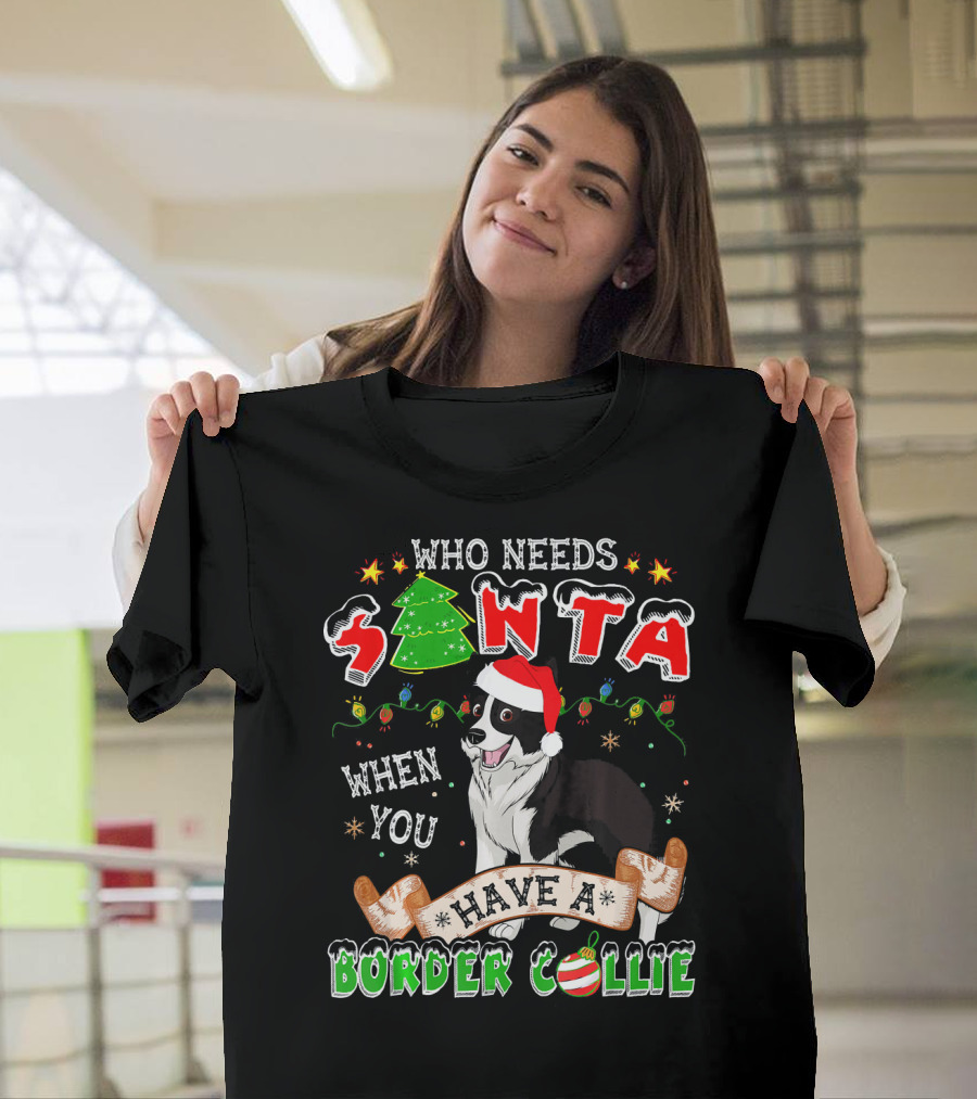 Who Needs Santa When You Have A Border Collie With Christmas Decorations T-Shirt