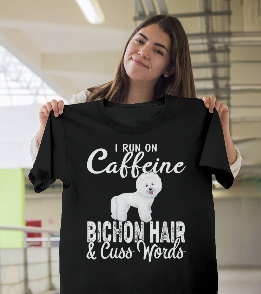 I Run On Caffeine Bichon Hair and Cuss Words Bichon Frise Lovers T-Shirt