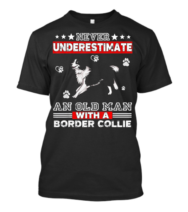 NEVER UNDERESTIMATE AN OLD MAN WITH A BORDER COLLIE T-Shirt