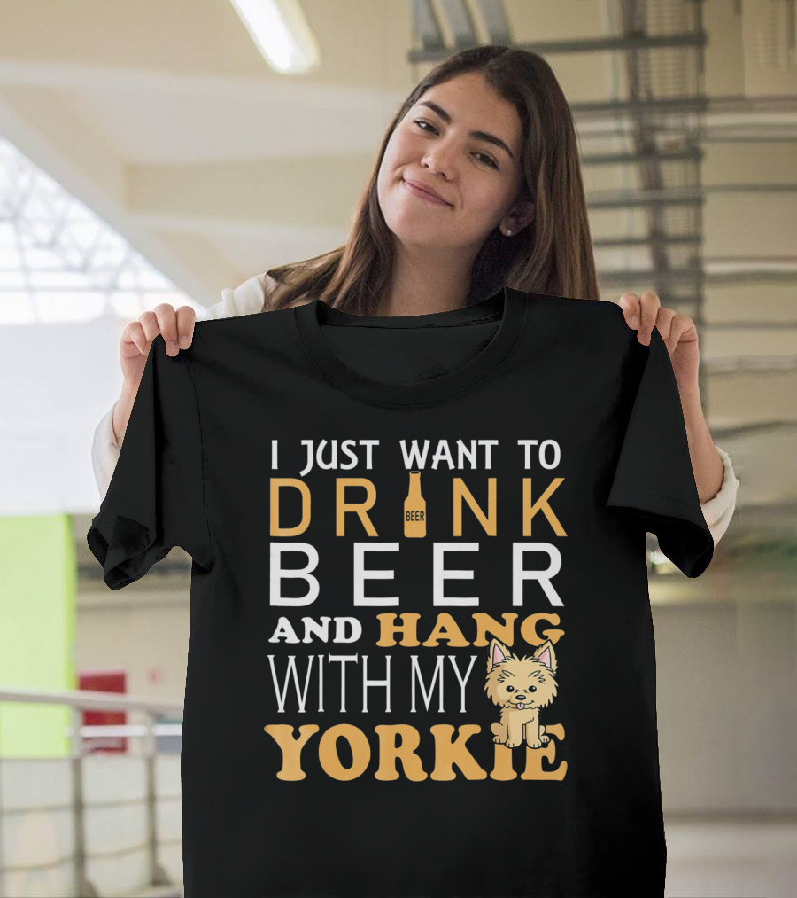 I Just Want to Drink Beer and Hang with My Yorkie T-Shirt
