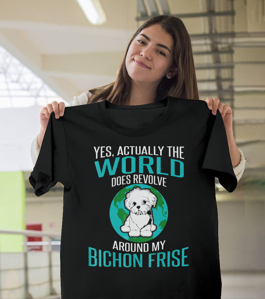Yes Actually The World Does Revolve Around My Bichon Frise T-Shirt