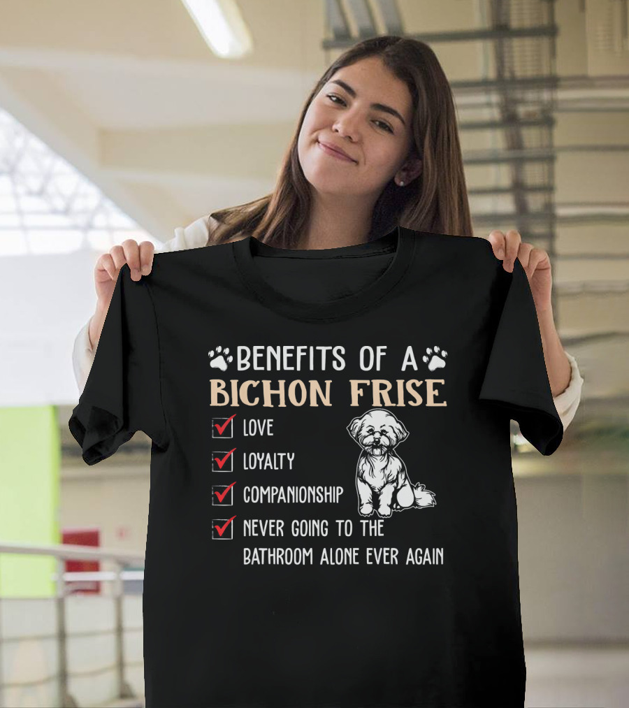 Benefits of a Bichon Frise Love Loyalty Companionship Never Going to the Bathroom Alone Again T-Shirt