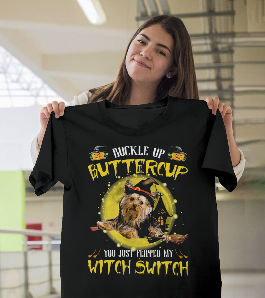 Buckle Up Buttercup You Just Flipped My Witch Switch Yorkshire Terrier T-Shirt