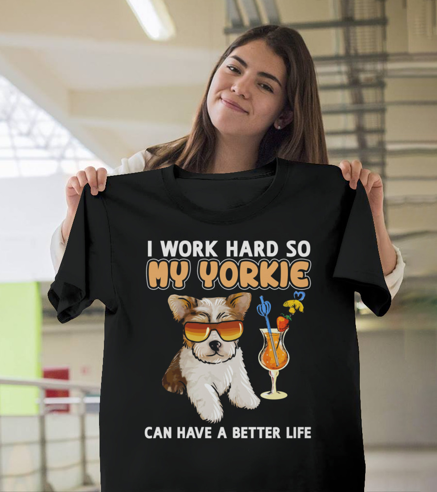 I Work Hard So My Yorkie Can Have a Better Life T-Shirt