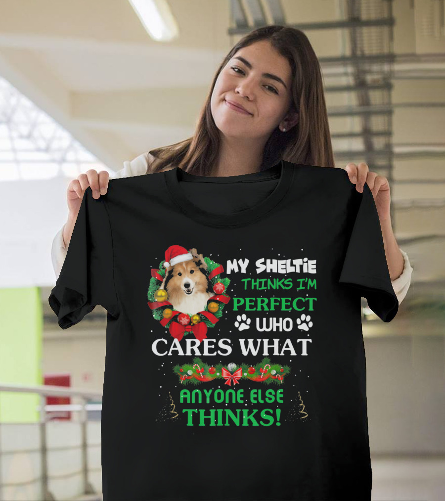 MY SHELTIE THINKS I'M PERFECT WHO CARES WHAT ANYONE ELSE THINKS T-Shirt