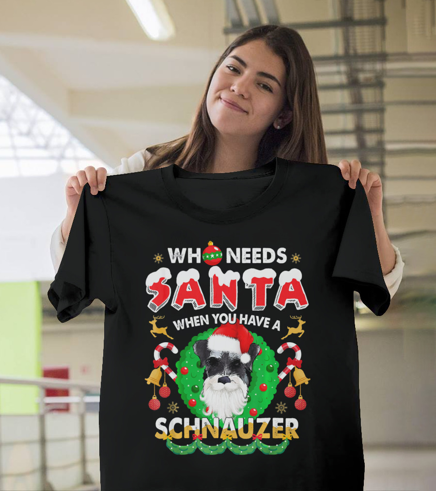 Who Needs Santa When You Have a Schnauzer T-Shirt