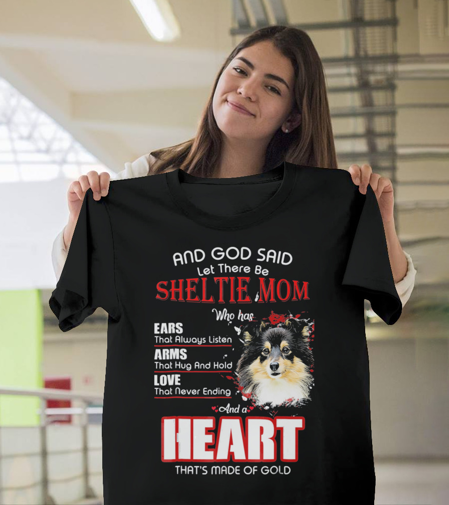 And God Said Let There Be Sheltie Mom Who Has Ears Arms Love and a Heart That's Made of Gold T-Shirt