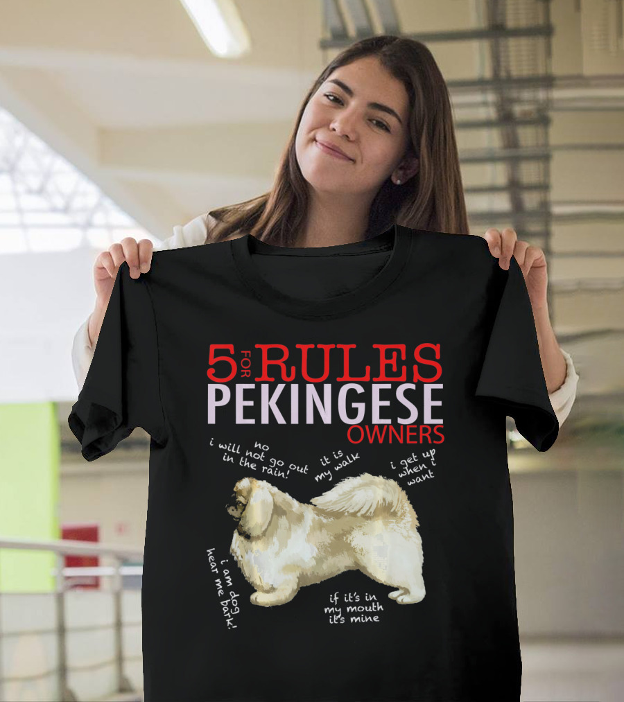 5 Rules for Pekingese Owners: No Rain Walks, It's My Walk, Get Up When I Want, I Am Dog Hear Me Bark, If It's in My Mouth It's Mine T-Shirt