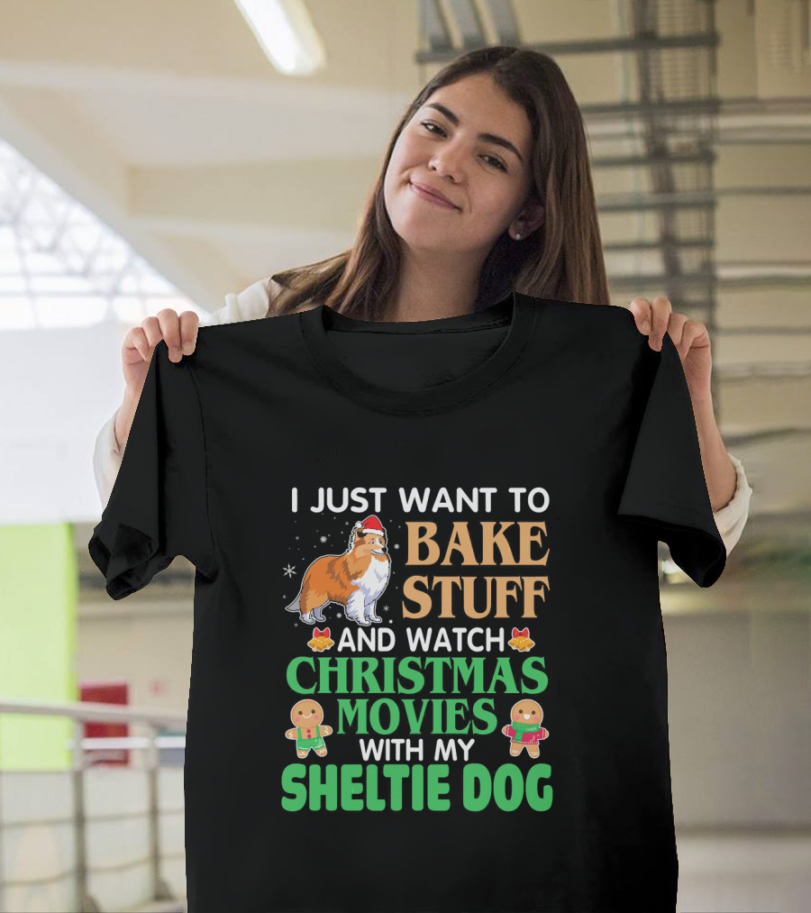 I Just Want to Bake Stuff and Watch Christmas Movies with My Sheltie Dog T-Shirt
