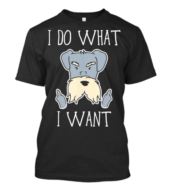 I Do What I Want Funny Schnauzer Dog Owner T-Shirt