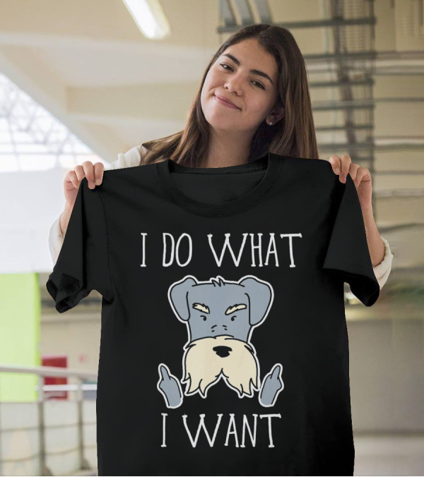 I Do What I Want Funny Schnauzer Dog Owner T-Shirt