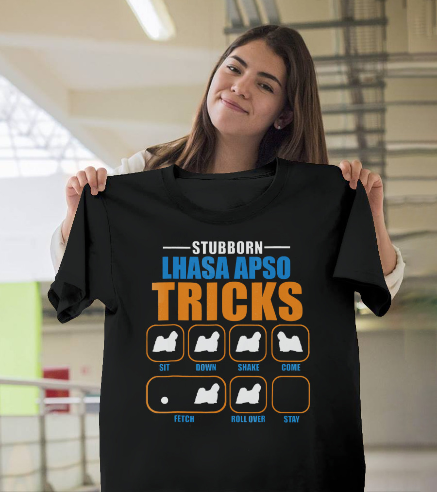 STUBBORN LHASA APSO TRICKS SIT DOWN SHAKE COME FETCH ROLL OVER STAY T-Shirt