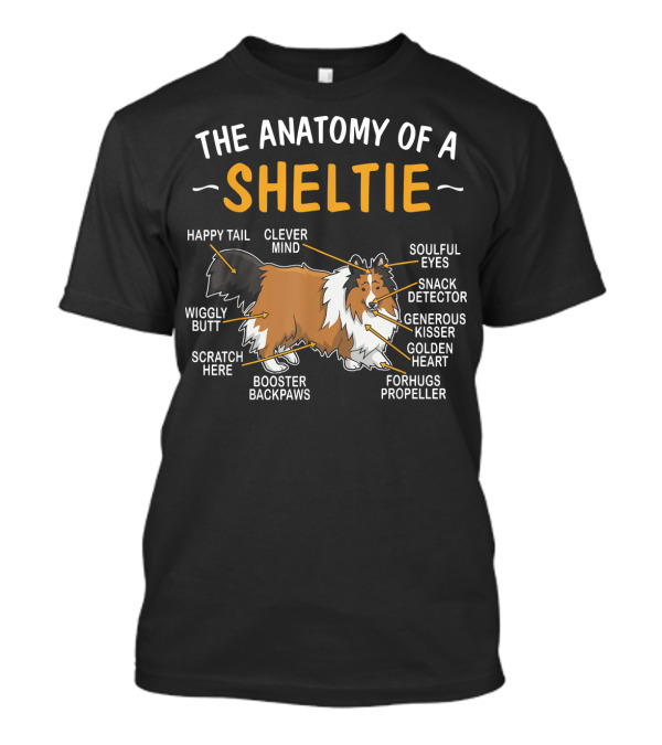 The Anatomy Of A Sheltie Clever Mind Happy Tail Soulful Eyes Wiggly Butt Snack Detector Generous Kisser Golden Heart Booster Backpaws Forhugs Propeller Scratch Here T-Shirt