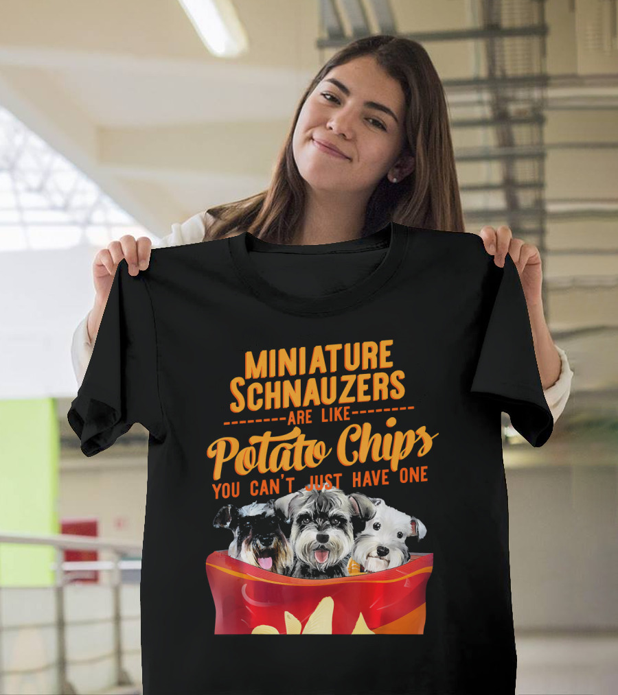MINIATURE SCHNAUZERS ARE LIKE POTATO CHIPS YOU CAN'T JUST HAVE ONE T-Shirt