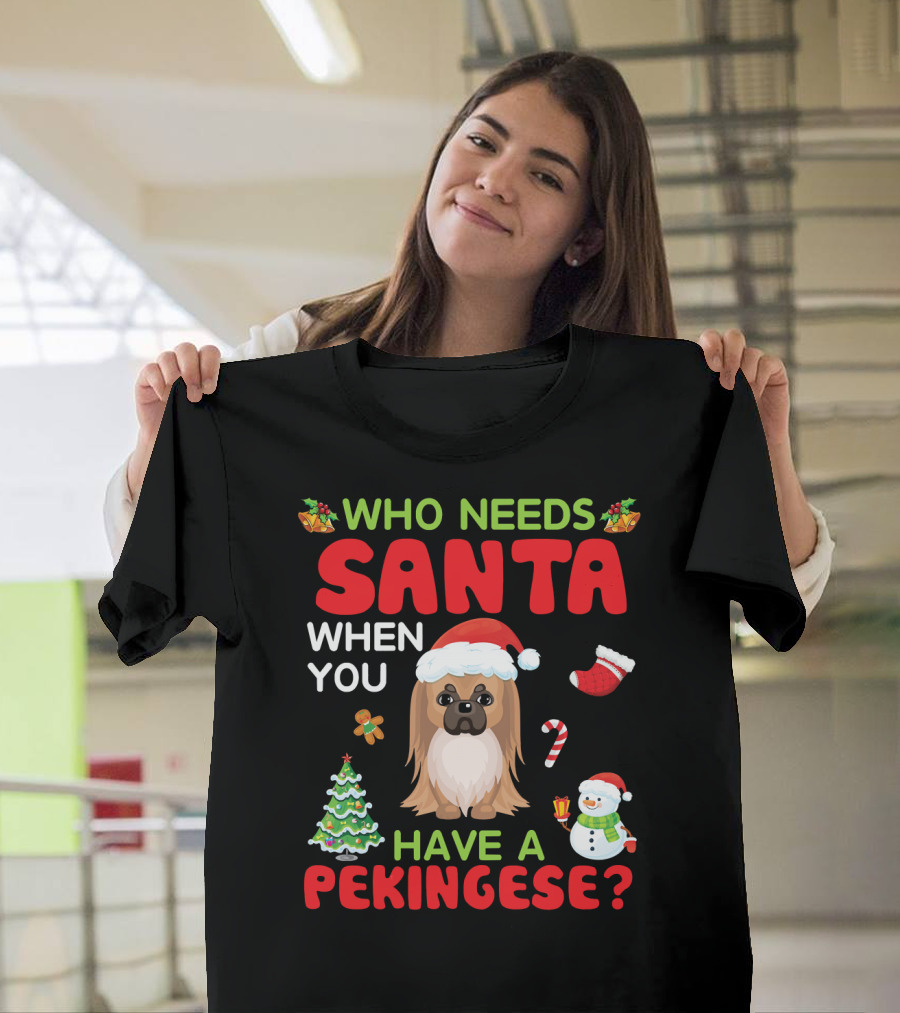Who Needs Santa When You Have A Pekingese with Christmas Tree and Snowman T-Shirt