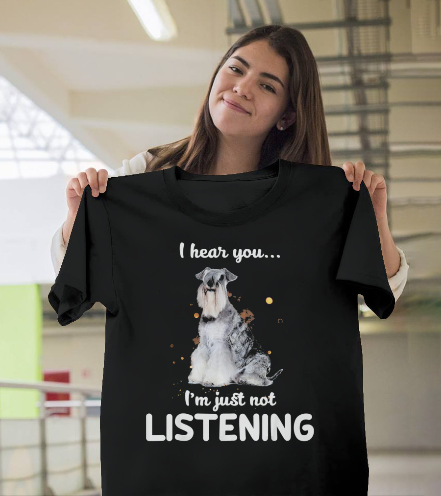 I Hear You I'm Just Not Listening Standard Schnauzer T-Shirt