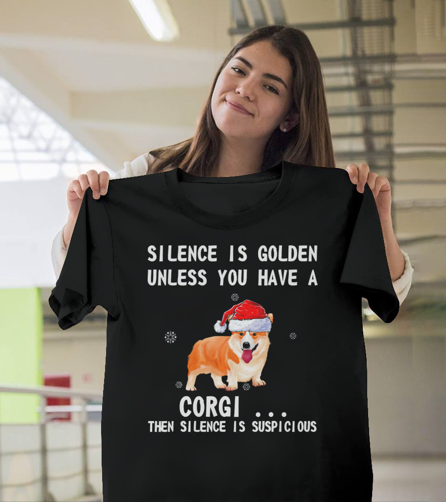 SILENCE IS GOLDEN UNLESS YOU HAVE A CORGI THEN SILENCE IS SUSPICIOUS T-Shirt