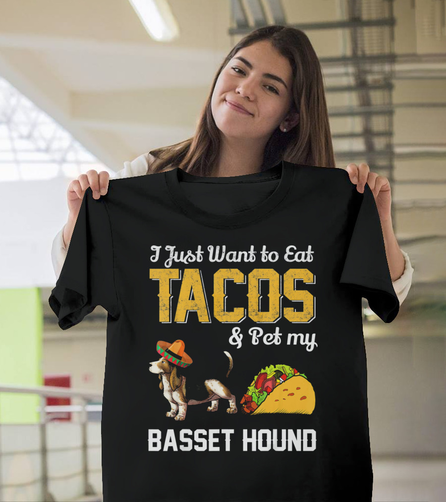 I Just Want to Eat Tacos and Pet My Basset Hound T-Shirt