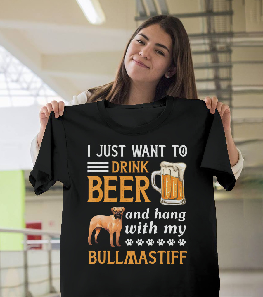 I Just Want To Drink Beer And Hang With My BullMastiff T-Shirt