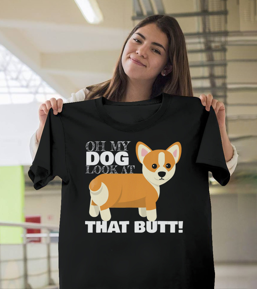 Oh My Dog Look At That Butt Corgi T-Shirt