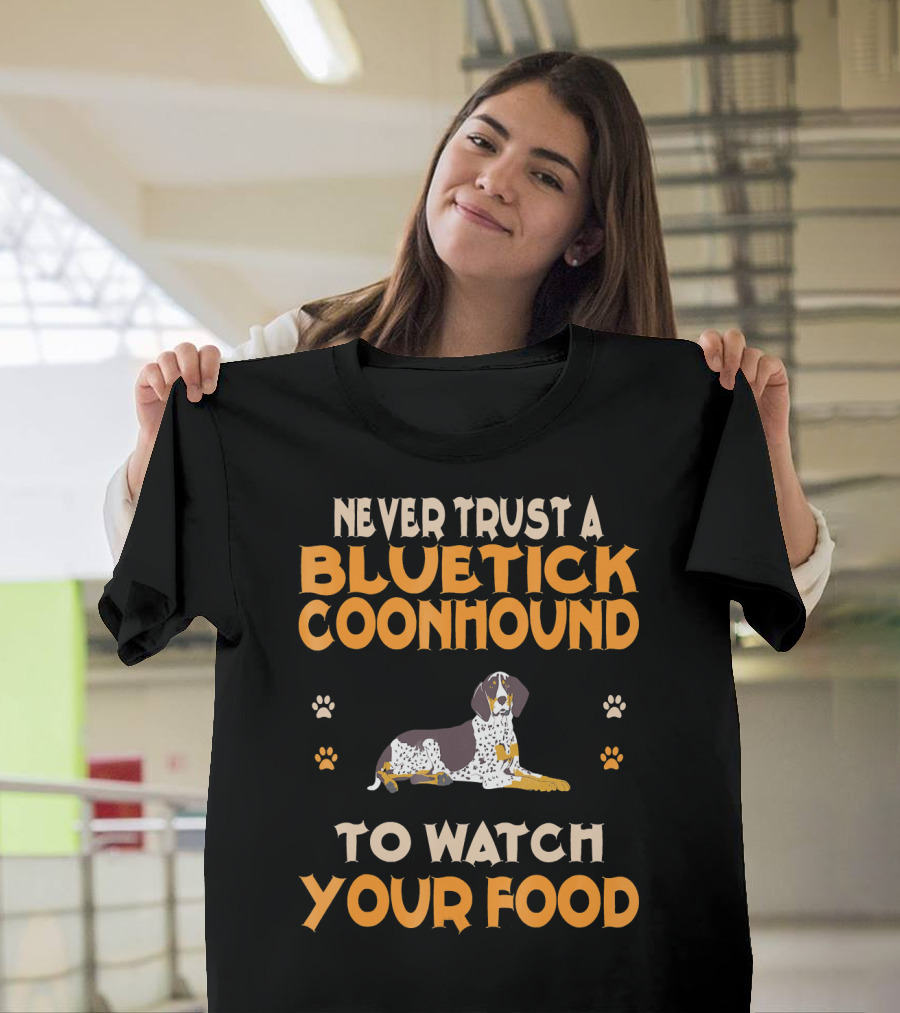 Never Trust a Bluetick Coonhound to Watch Your Food T-Shirt