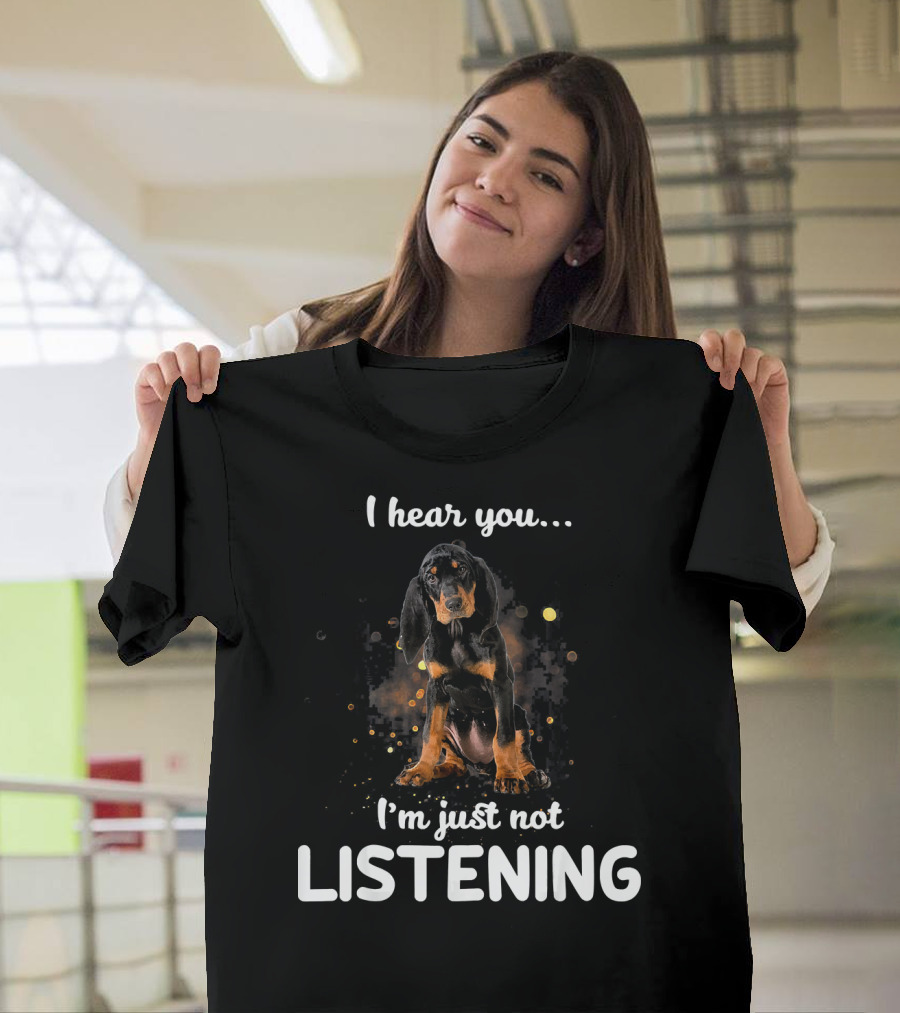 I hear you I'm just not listening Black and Tan Coonhound T-Shirt