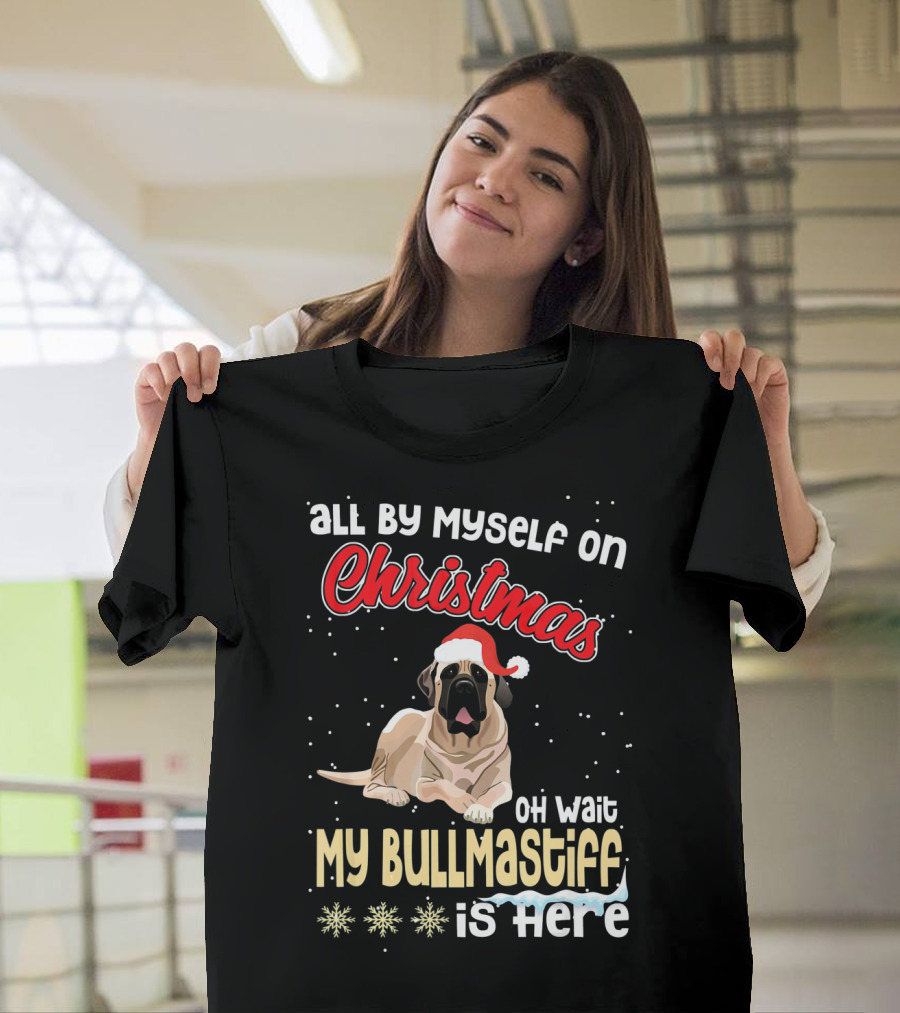 All by Myself on Christmas Oh Wait My Bullmastiff Is Here T-Shirt