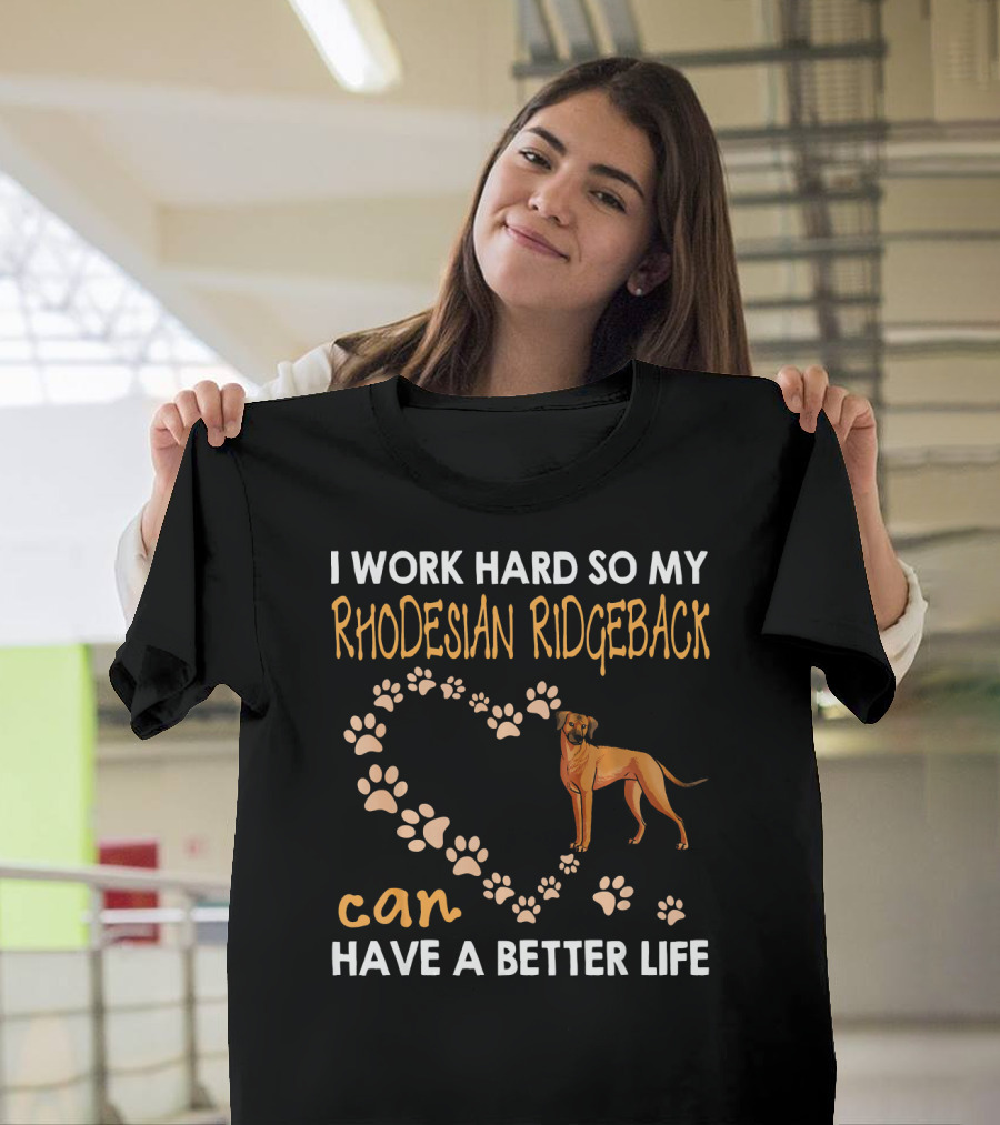 I Work Hard So My Rhodesian Ridgeback Can Have a Better Life T-Shirt