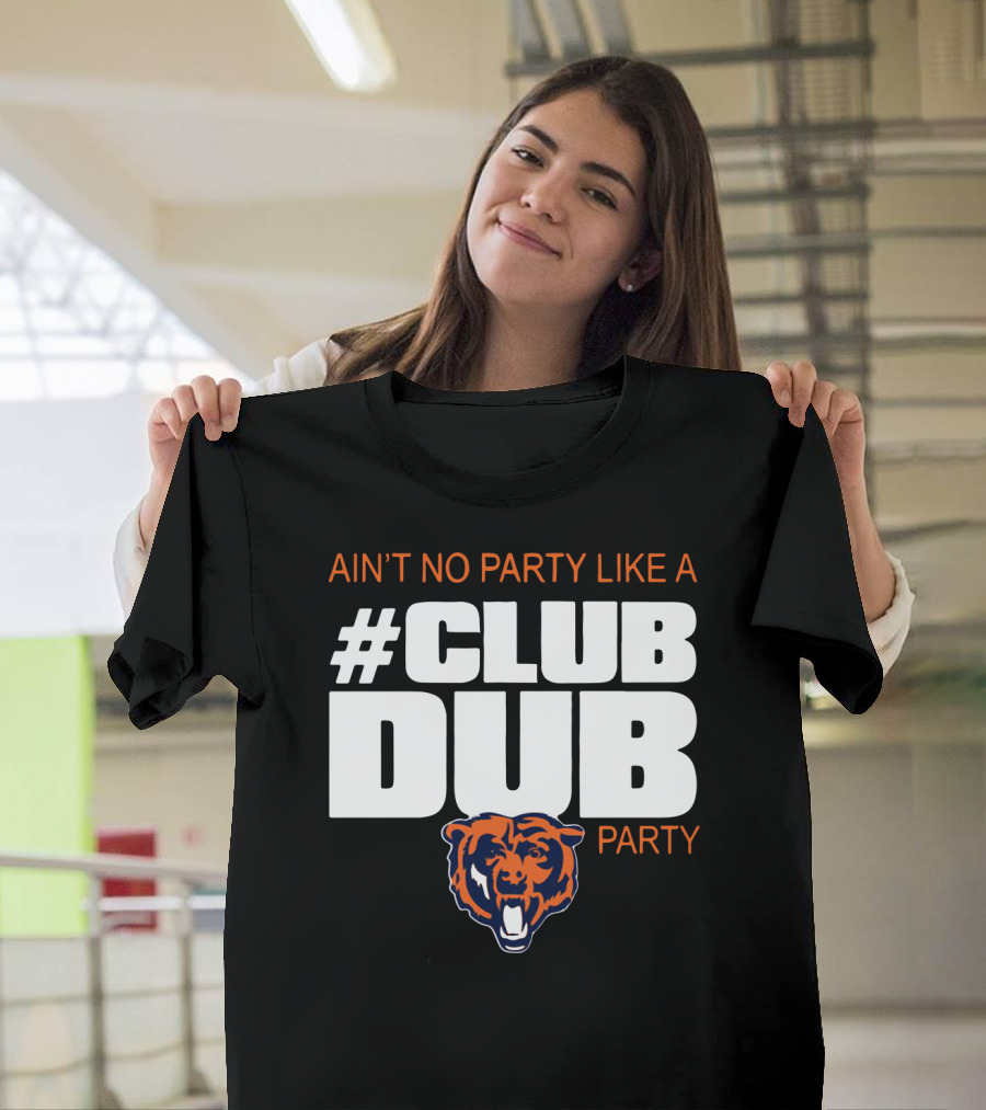 Chicago Bears Ain’t No Party Like A Club Dub Party T-Shirt