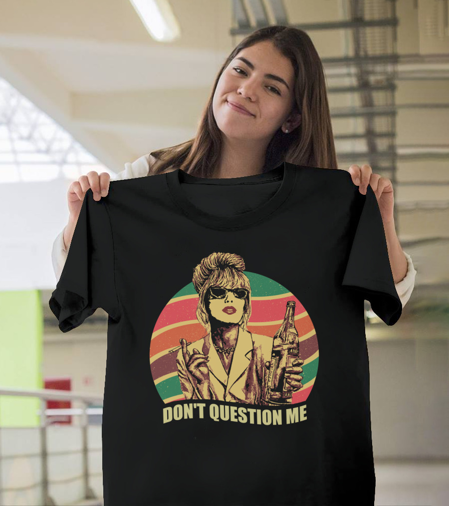 Don't Question Me Absolutely Fabulous Retro Chic With Sunglasses And Beverage T-Shirt