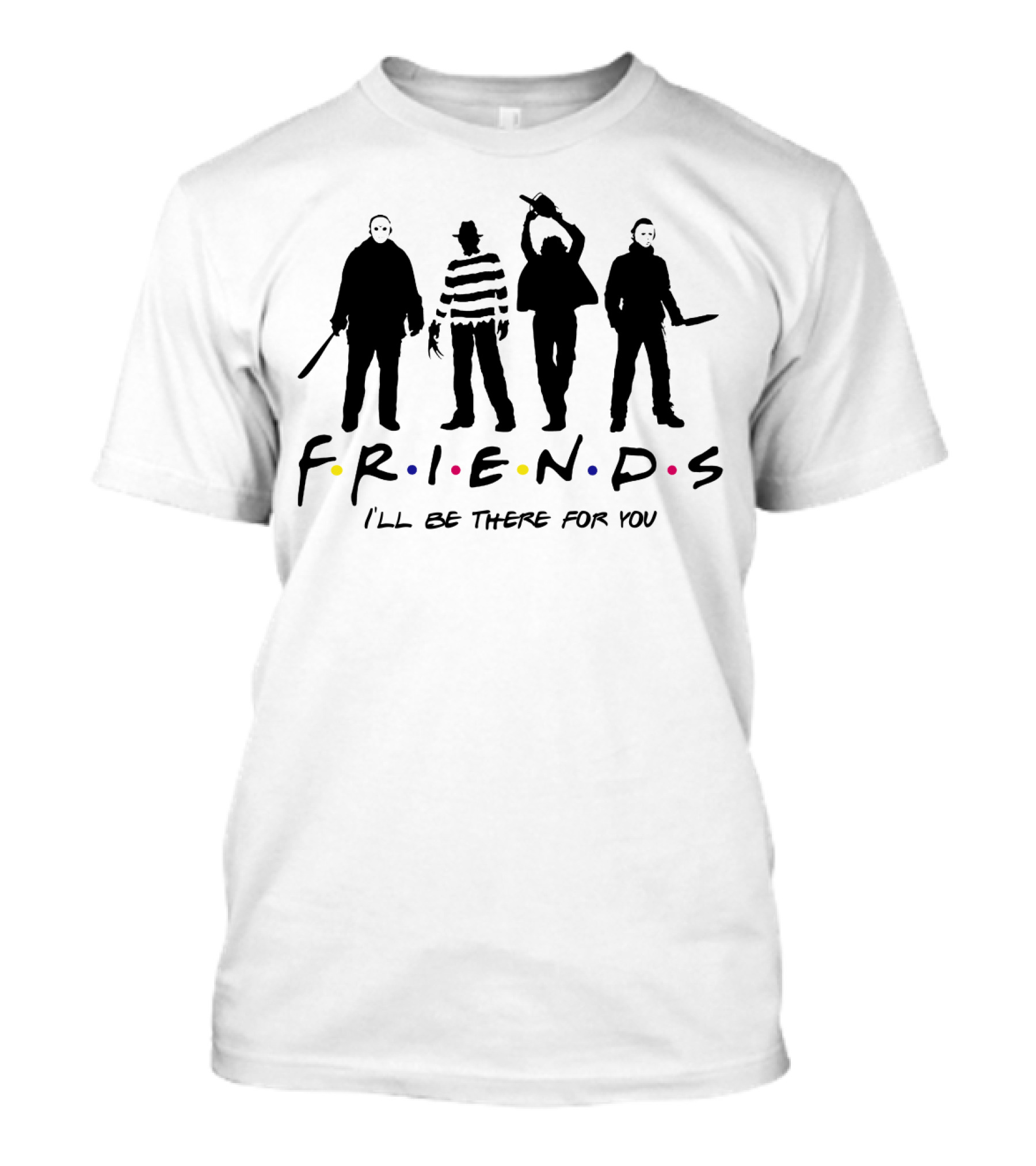 Freddy Krueger Leatherface Michael Myers Jason Voorhees Friends I'll Be There For You T-Shirt