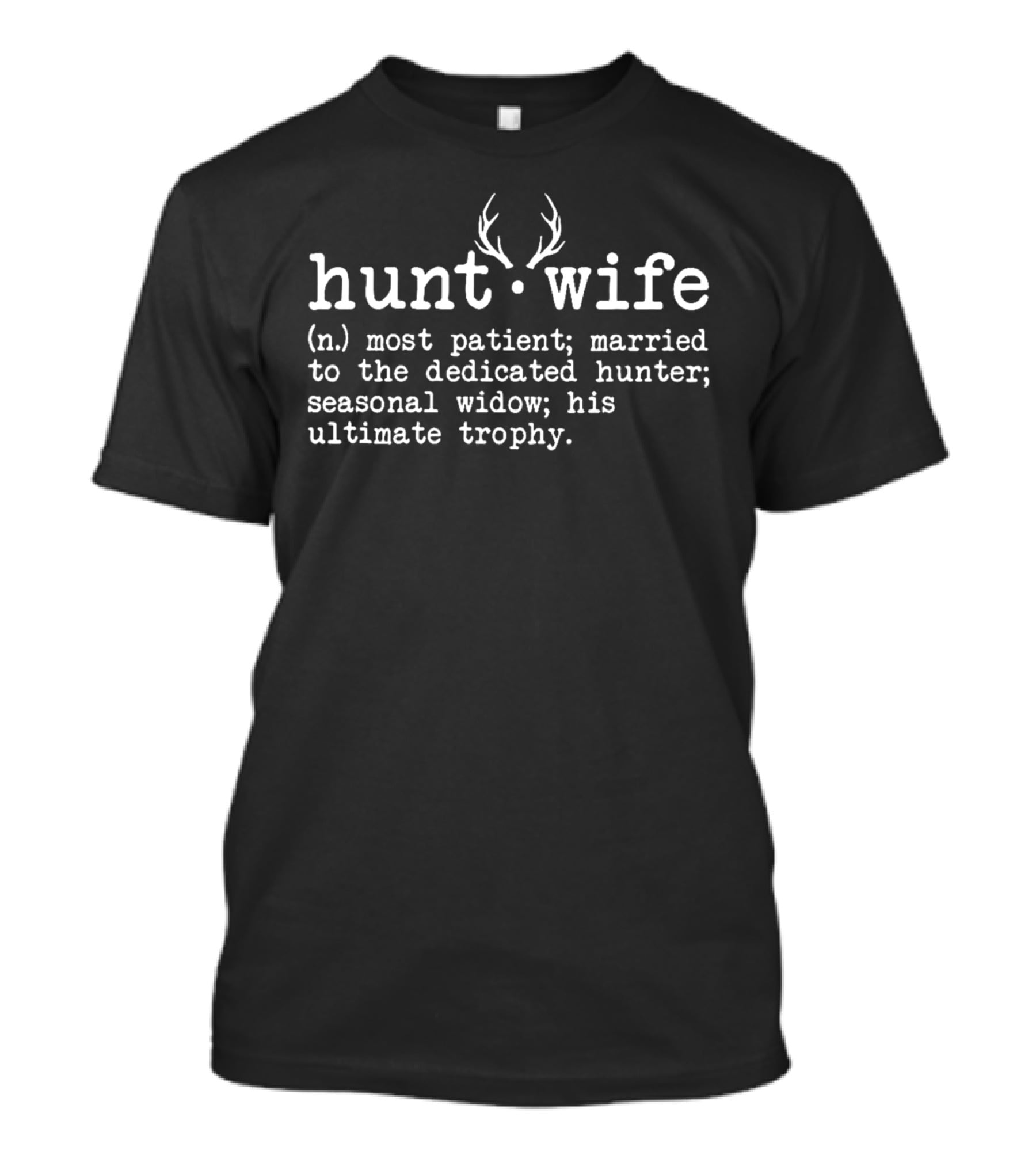 Hunt Wife Definition Most Patient Married To The Dedicated Hunter Seasonal Widow His Ultimate Trophy T-Shirt
