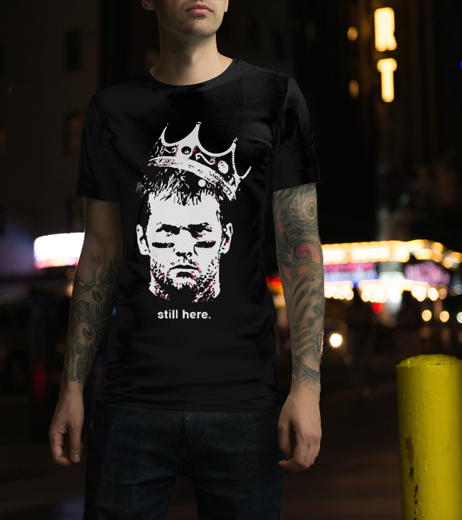 Tom Brady Still Here King Crown Iconic Football Legend T-Shirt