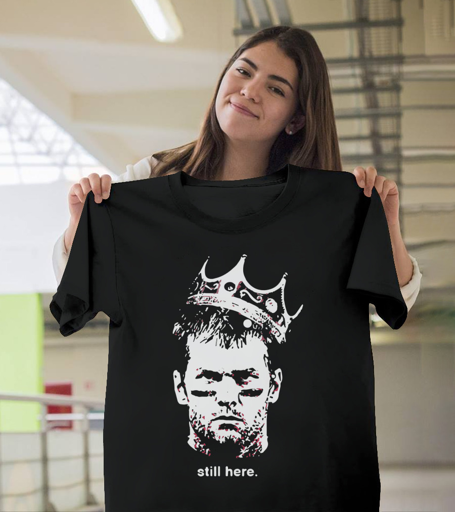 Tom Brady Still Here King Crown Iconic Football Legend T-Shirt