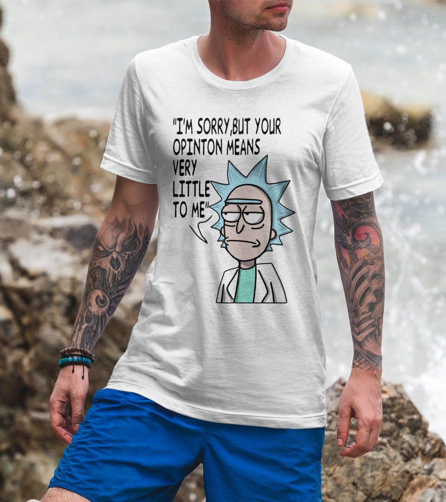 Rick Expression With I'm Sorry But Your Opinion Means Very Little To Me Text T-Shirt