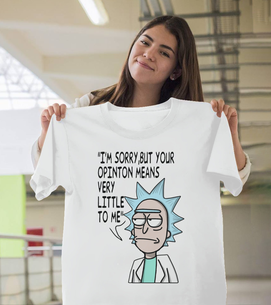 Rick Expression With I'm Sorry But Your Opinion Means Very Little To Me Text T-Shirt