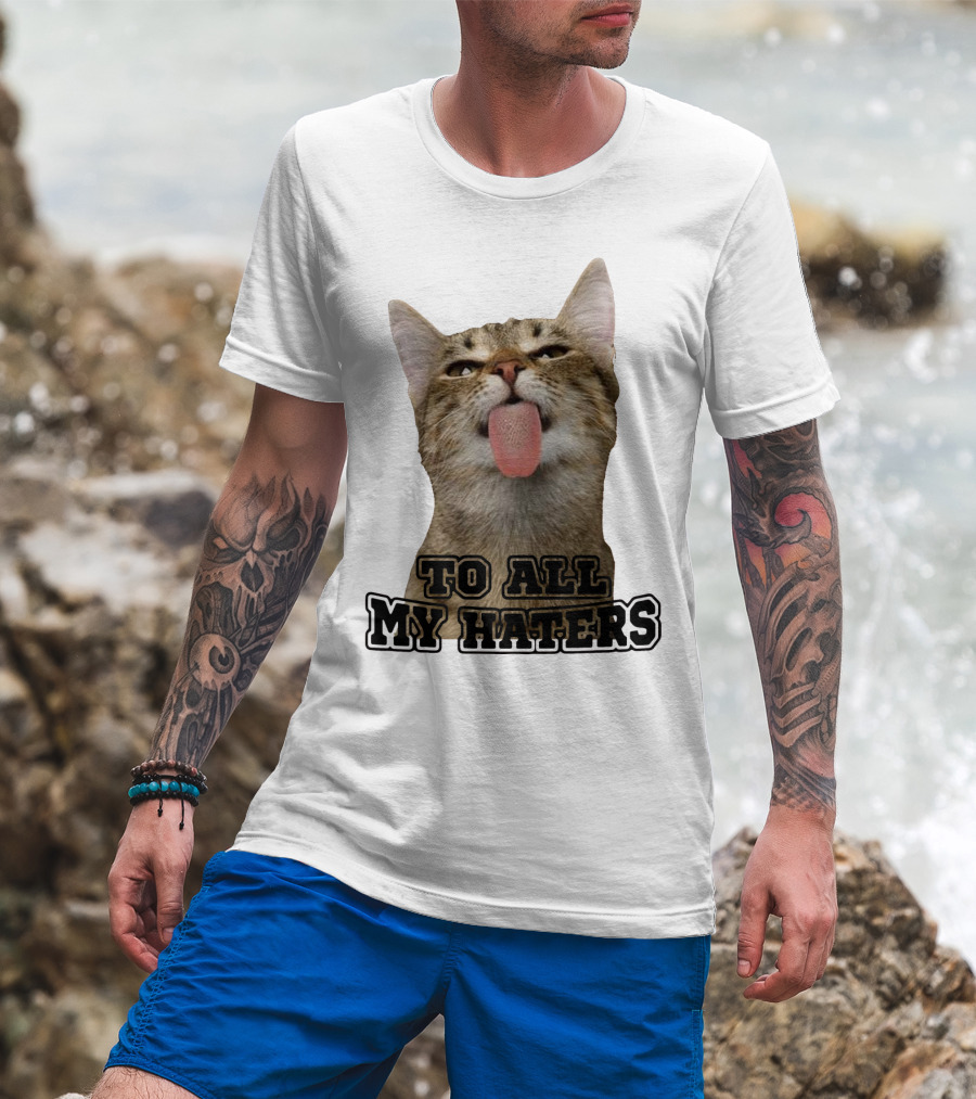To All My Haters Cat Sticking Tongue Out T-Shirt