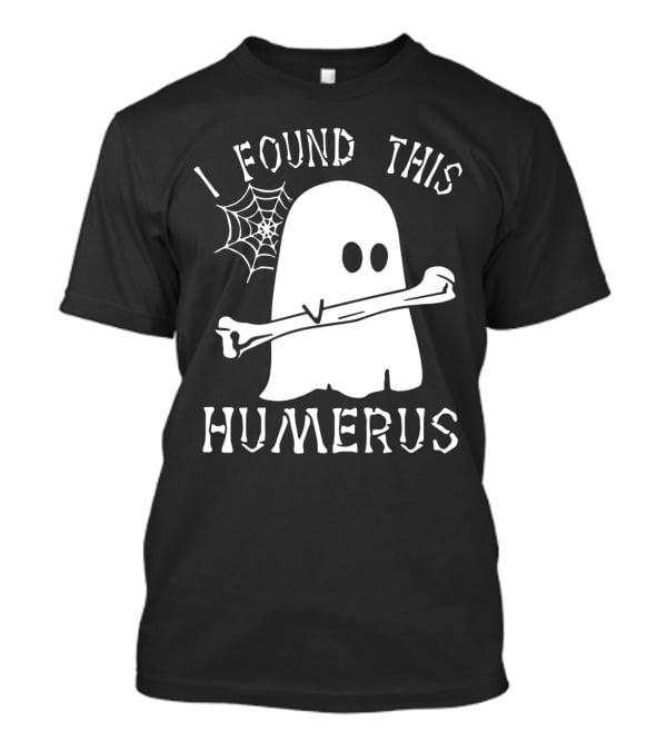 Halloween I Found This Humerus Ghost With Web And Bone T-Shirt
