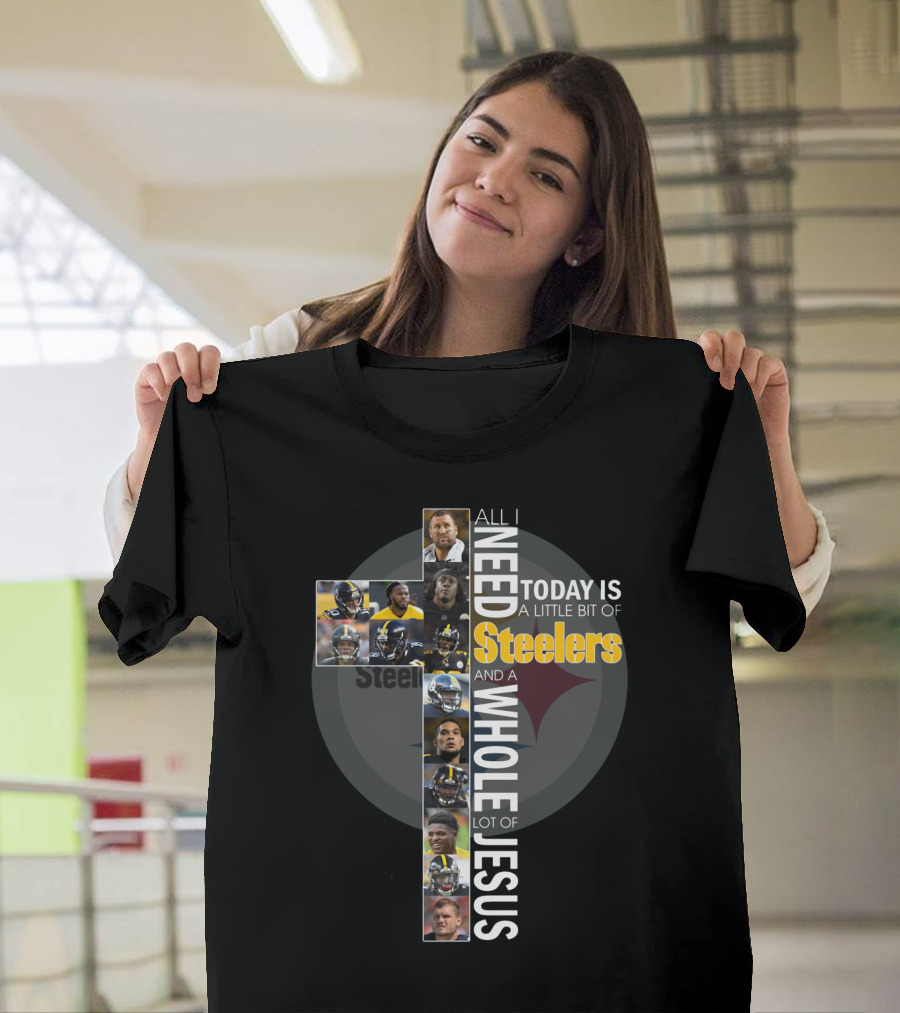 All I Need Today Is a Little Bit of Steelers and a Whole Lot of Jesus Steelers NFL T-Shirt