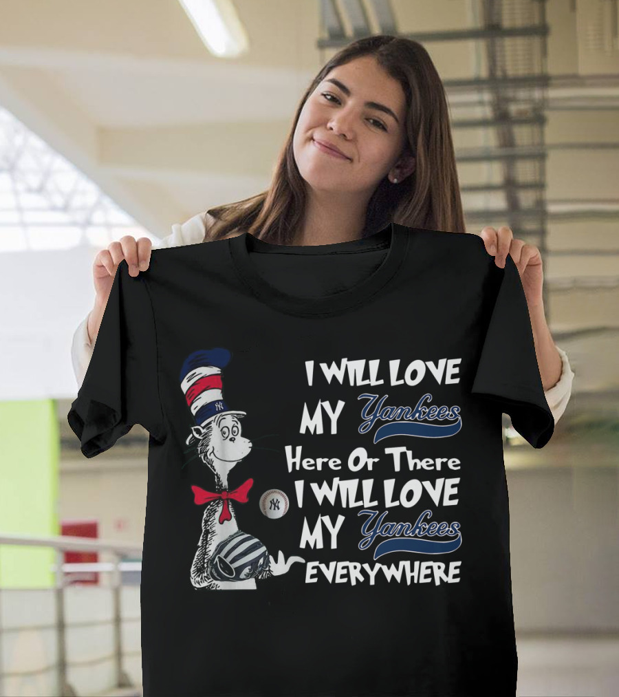 I Will Love My Yankees Here Or There I Will Love My Yankees Everywhere Dr Seuss Yankees Fandom T-Shirt
