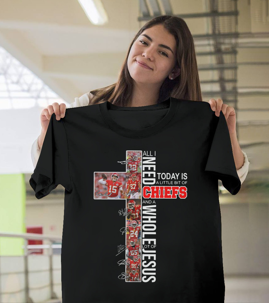 All I Need Today Is A Little Bit Of Chiefs And A Whole Lot Of Jesus Cross Players Signatures T-Shirt