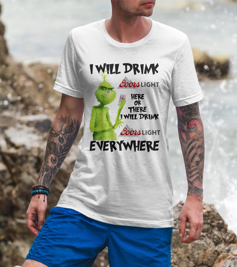 I Will Drink Coors Light Here Or There I Will Drink Coors Light Everywhere Grinch T-Shirt