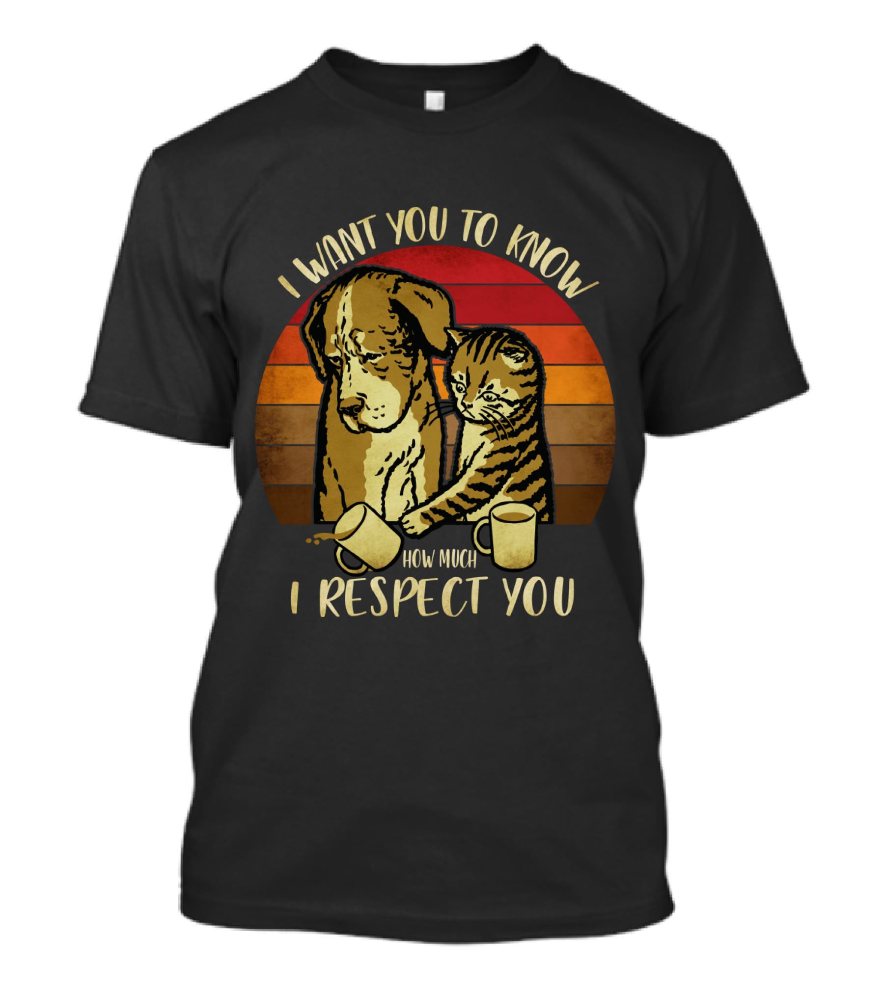 I Want You To Know How Much I Respect You Cat And Dog T-Shirt